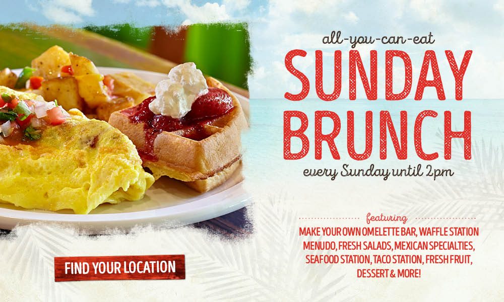 Special: All-you-can-eat Sunday Brunch, Every Sunday until 2pm. Featuring Make Your Own omelette Bar, Waffle Station, Menudo, Fresh Salads, Mexican Specialties, Seafood Station, Fresh Fruit, Dessert & More!